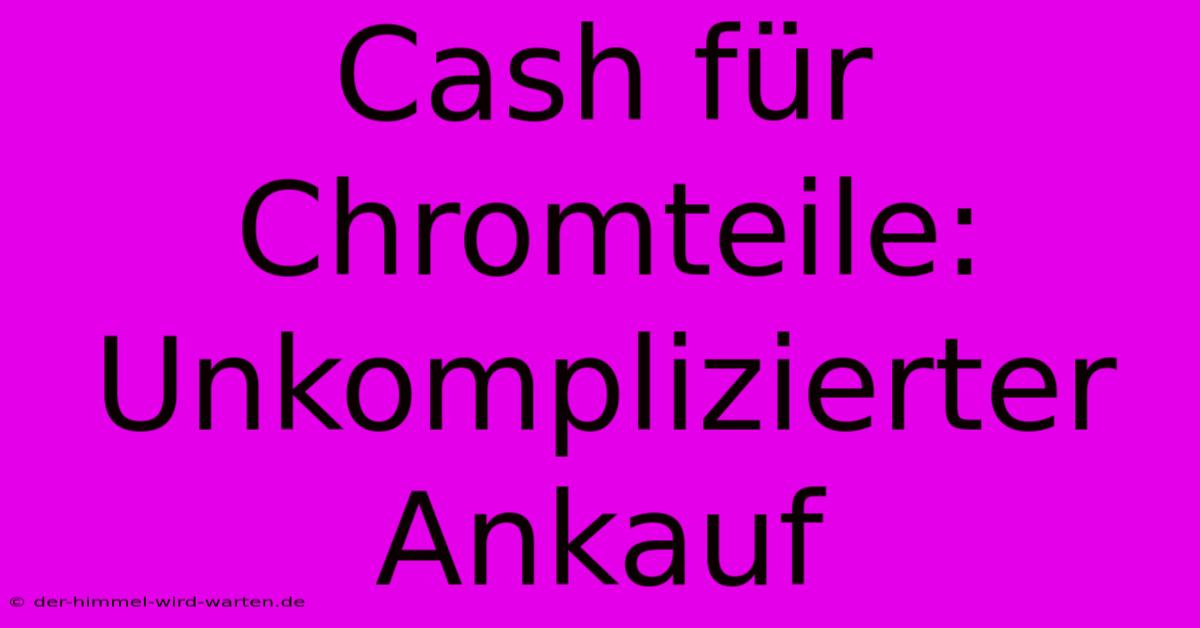 Cash Für Chromteile: Unkomplizierter Ankauf