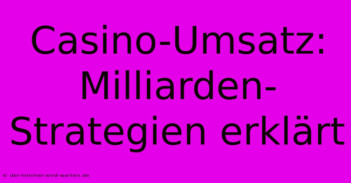 Casino-Umsatz: Milliarden-Strategien Erklärt