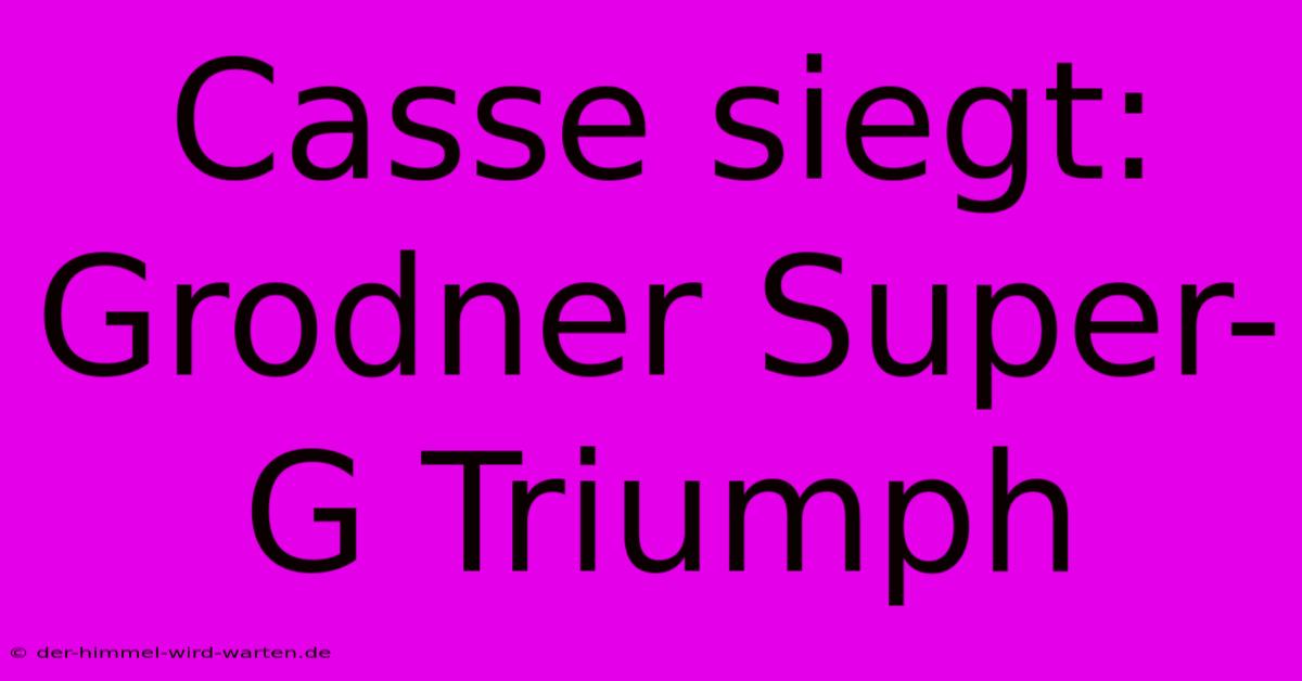 Casse Siegt: Grodner Super-G Triumph