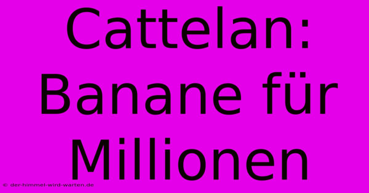 Cattelan: Banane Für Millionen