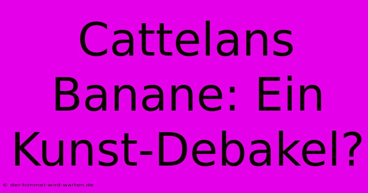 Cattelans Banane: Ein Kunst-Debakel?