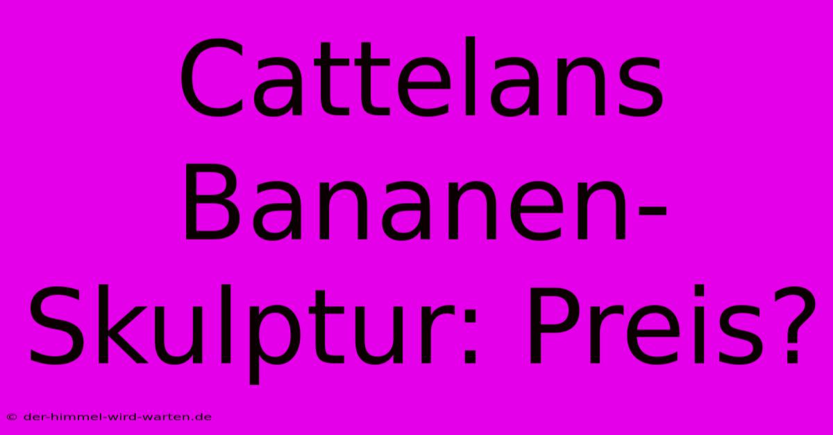 Cattelans Bananen-Skulptur: Preis?