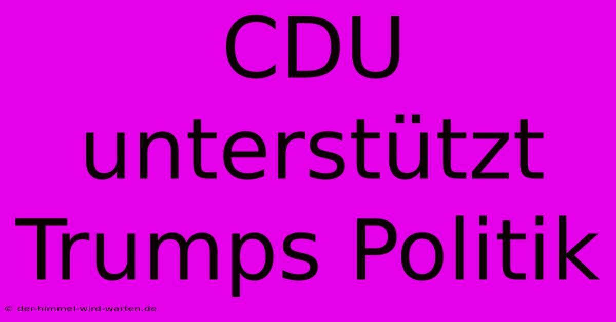 CDU Unterstützt Trumps Politik