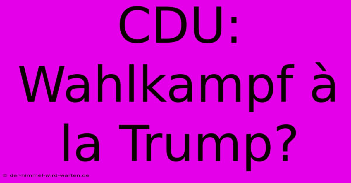 CDU: Wahlkampf À La Trump?