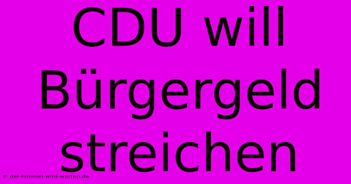 CDU Will Bürgergeld Streichen