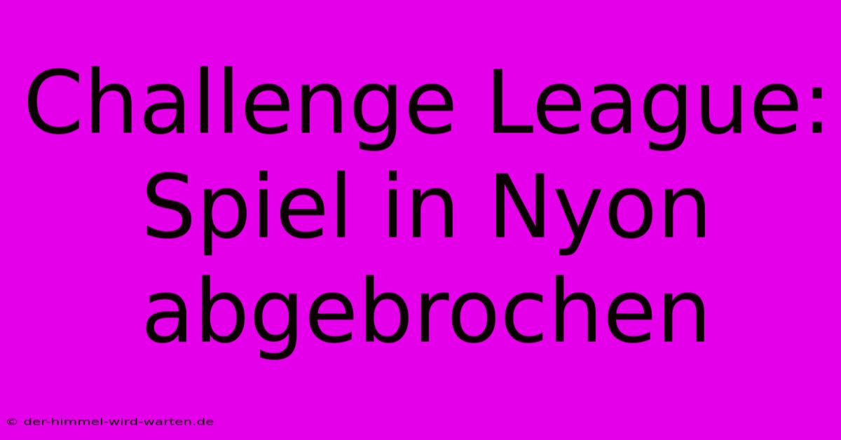 Challenge League: Spiel In Nyon Abgebrochen