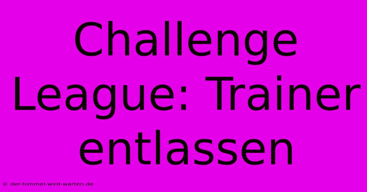 Challenge League: Trainer Entlassen