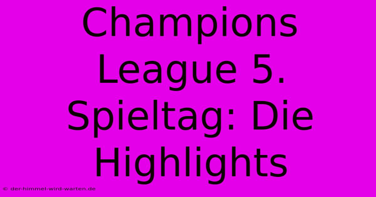 Champions League 5. Spieltag: Die Highlights