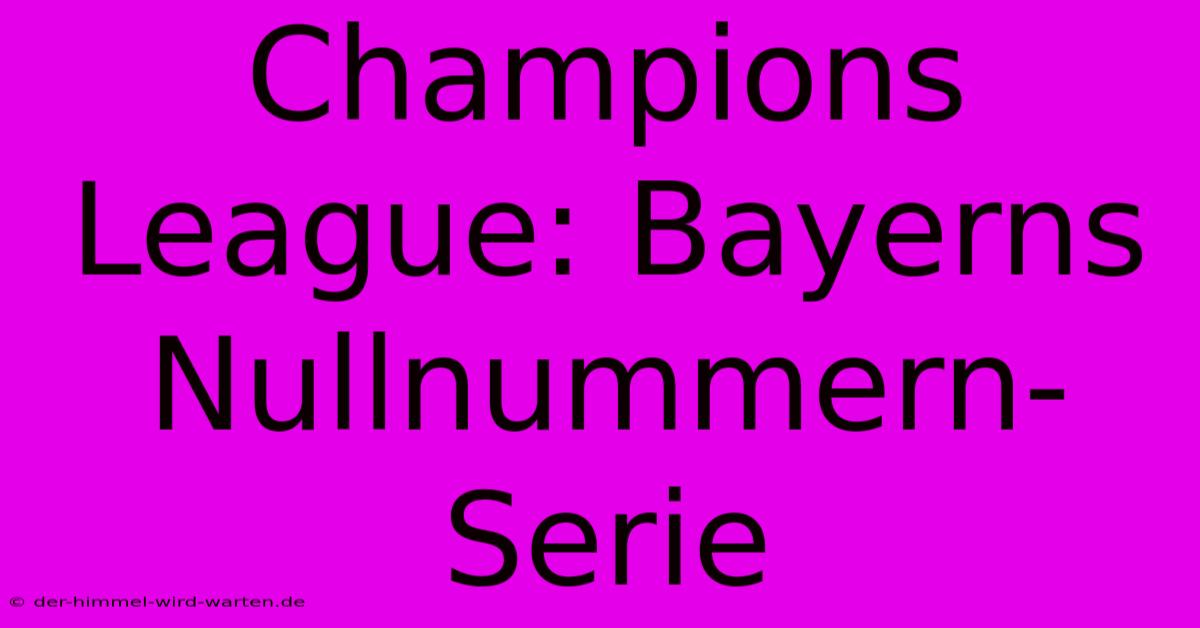 Champions League: Bayerns Nullnummern-Serie