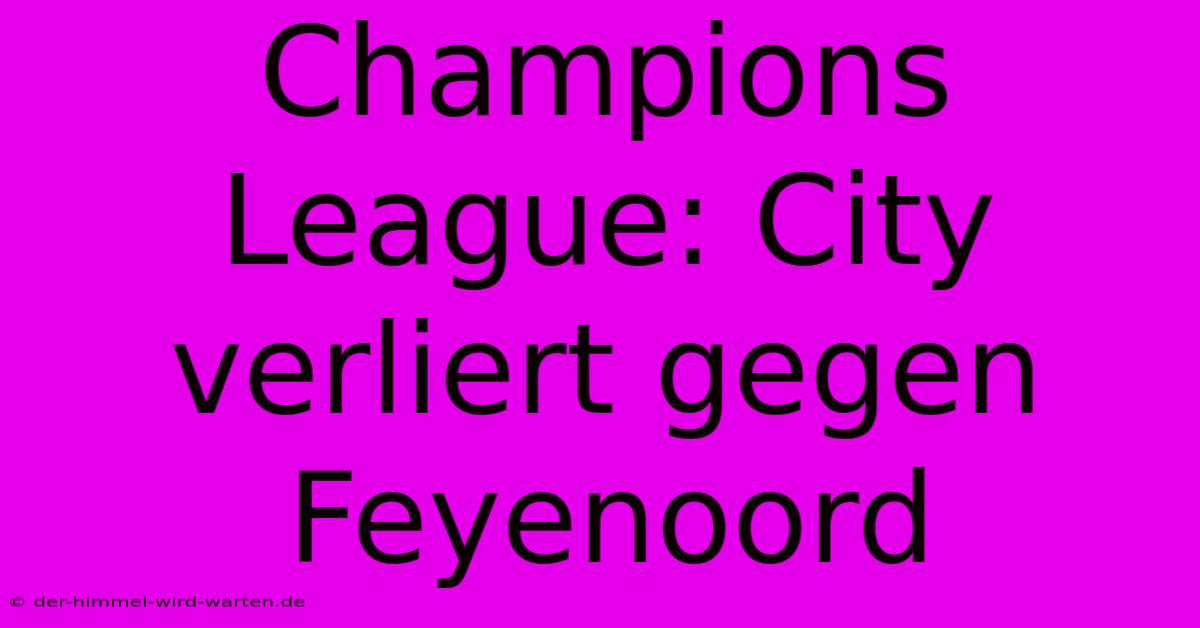 Champions League: City Verliert Gegen Feyenoord