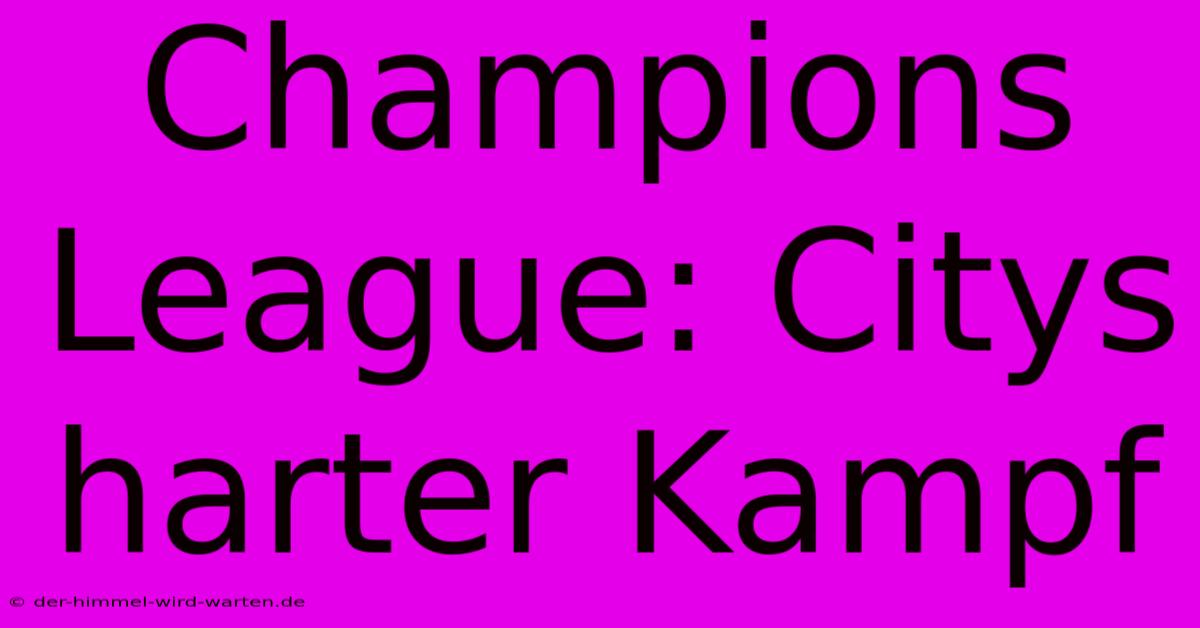 Champions League: Citys Harter Kampf