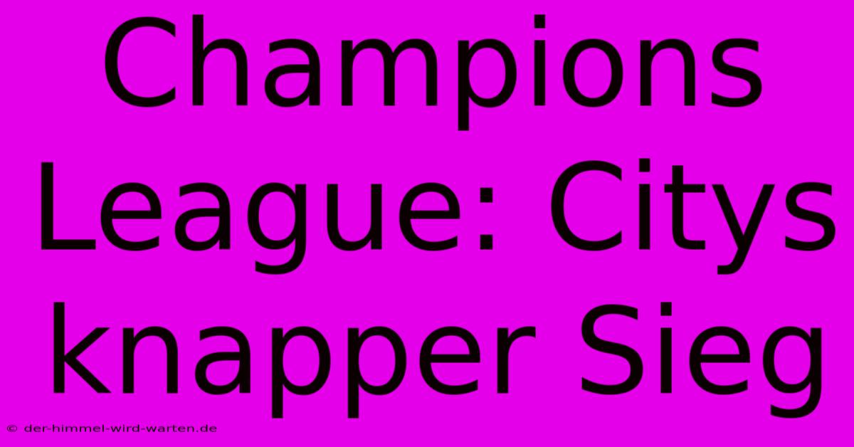 Champions League: Citys Knapper Sieg