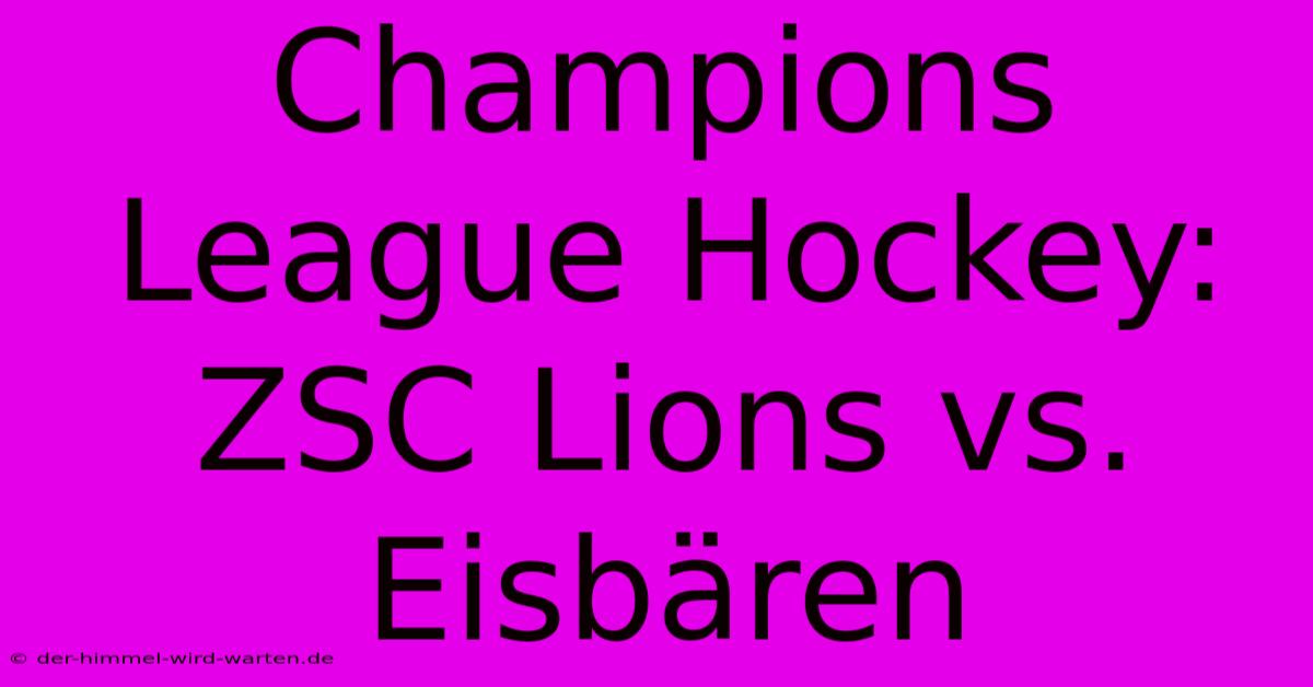 Champions League Hockey: ZSC Lions Vs. Eisbären