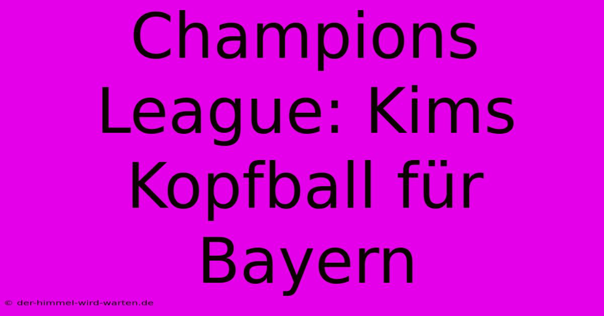 Champions League: Kims Kopfball Für Bayern