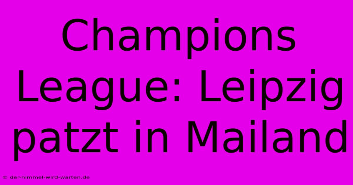 Champions League: Leipzig Patzt In Mailand