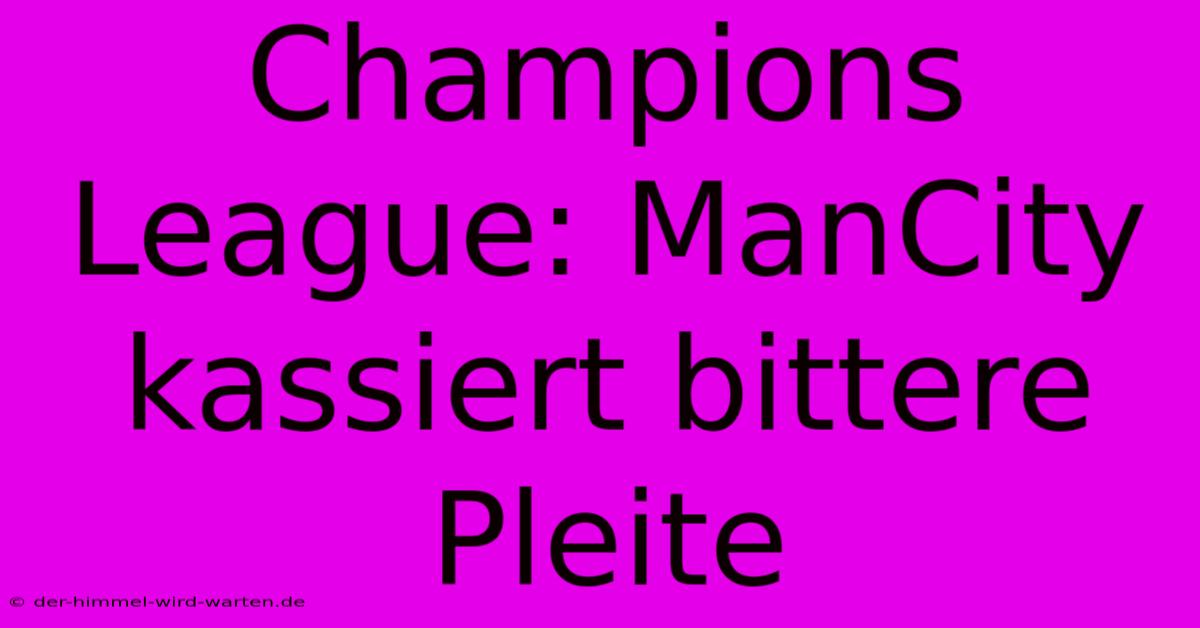 Champions League: ManCity Kassiert Bittere Pleite