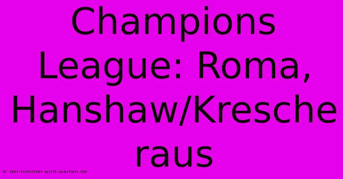 Champions League: Roma, Hanshaw/Kresche Raus