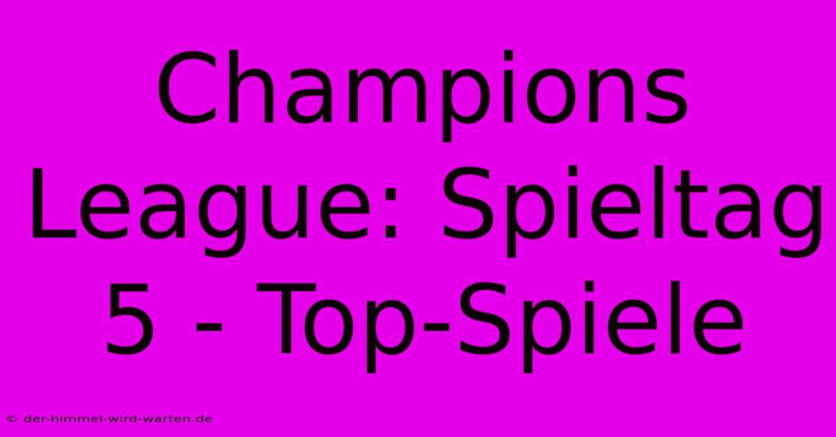 Champions League: Spieltag 5 - Top-Spiele