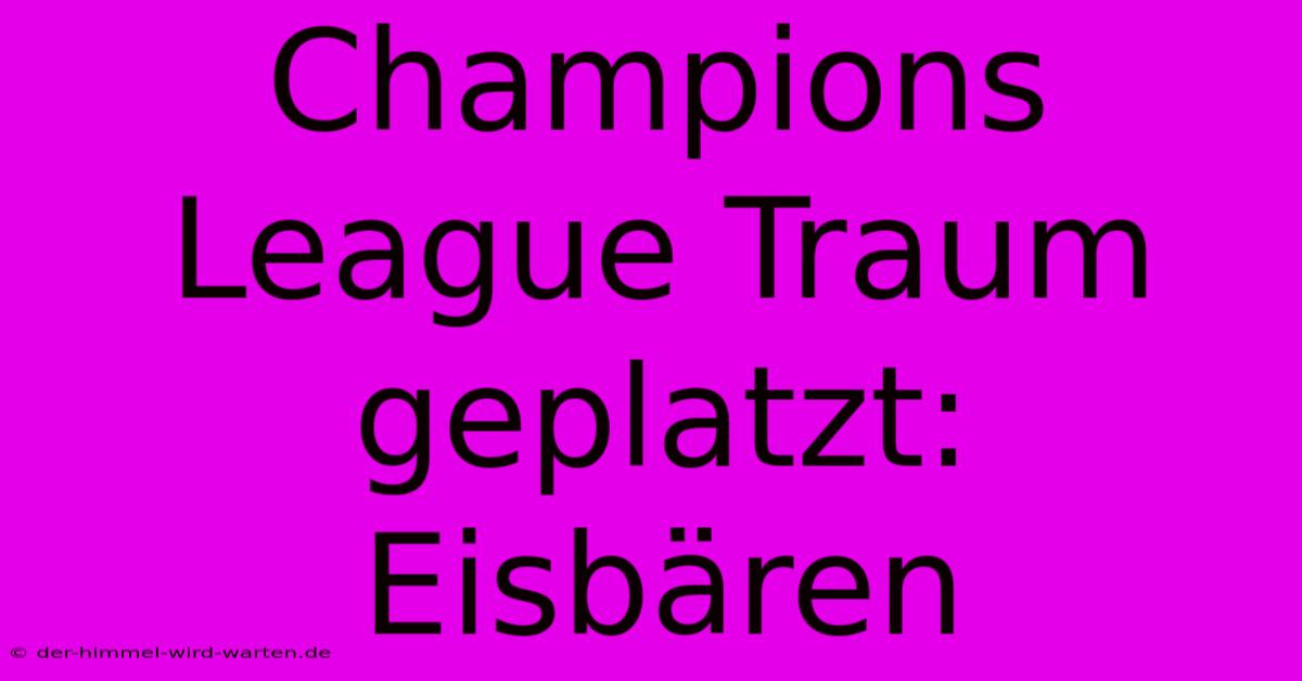 Champions League Traum Geplatzt: Eisbären