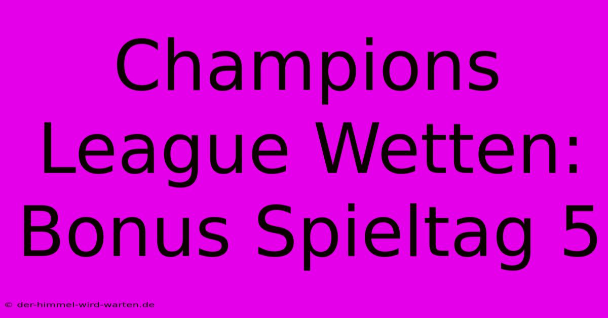 Champions League Wetten: Bonus Spieltag 5