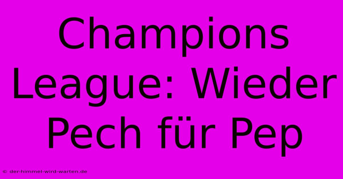 Champions League: Wieder Pech Für Pep