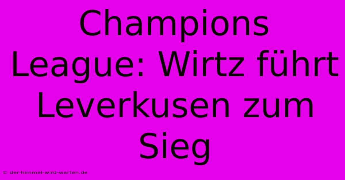 Champions League: Wirtz Führt Leverkusen Zum Sieg