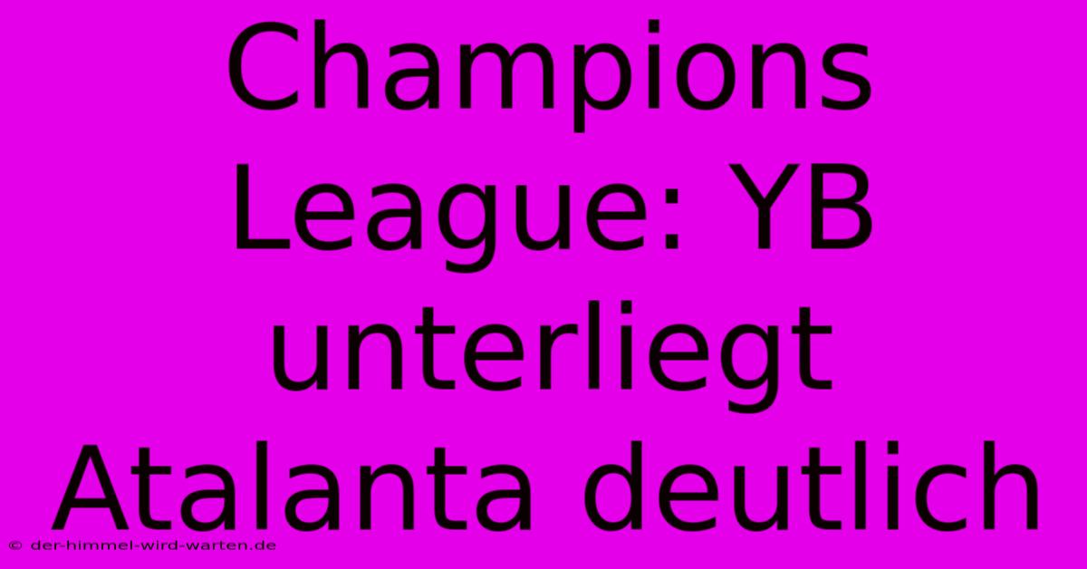 Champions League: YB Unterliegt Atalanta Deutlich