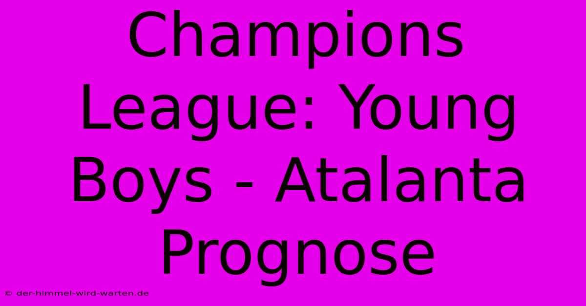 Champions League: Young Boys - Atalanta Prognose