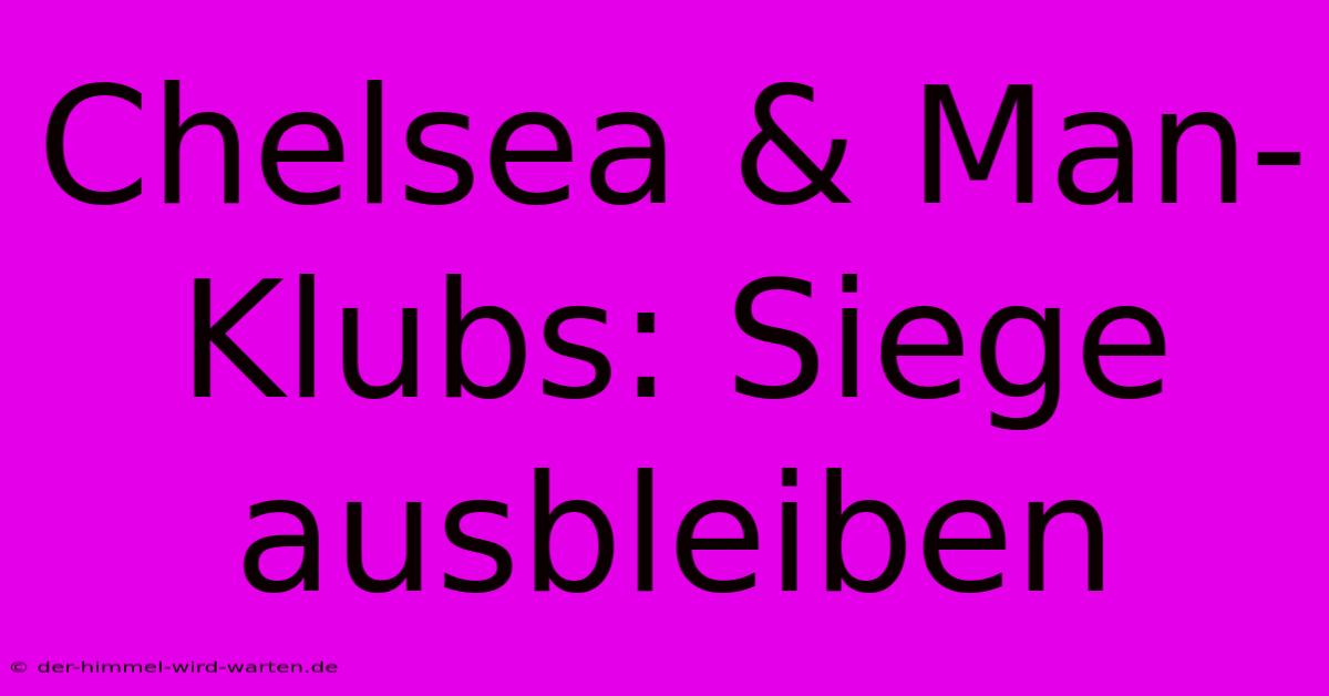 Chelsea & Man-Klubs: Siege Ausbleiben