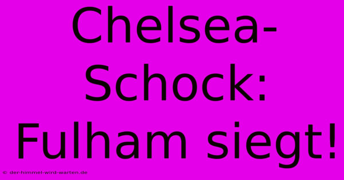 Chelsea-Schock: Fulham Siegt!