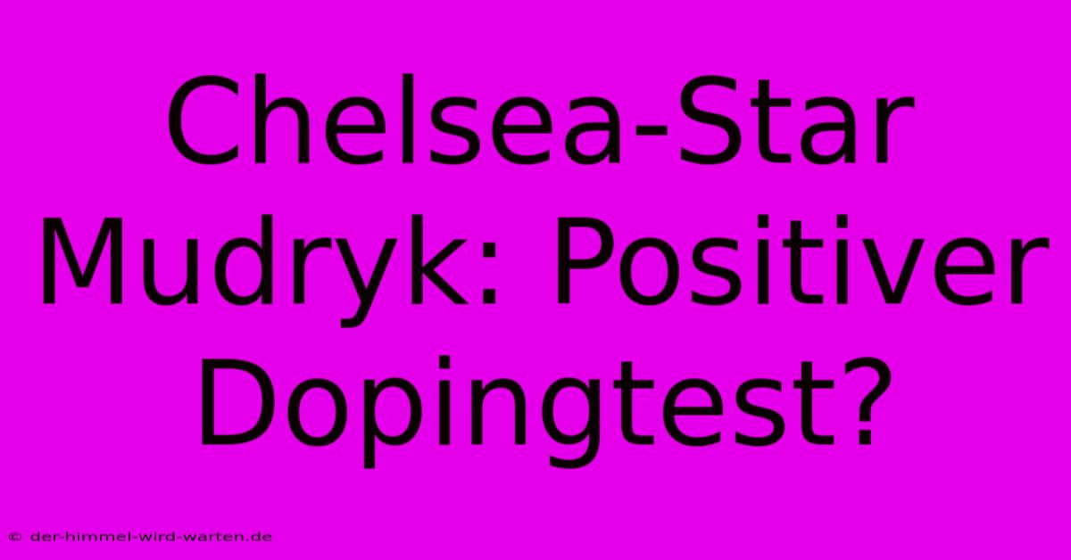 Chelsea-Star Mudryk: Positiver Dopingtest?