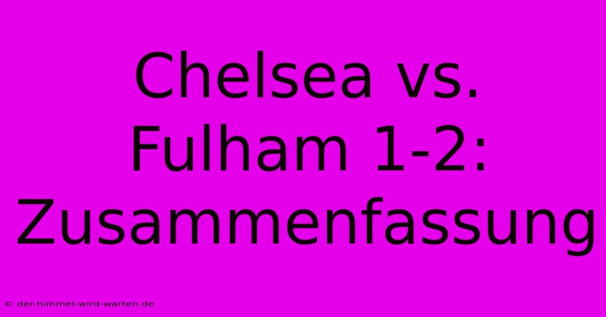 Chelsea Vs. Fulham 1-2: Zusammenfassung