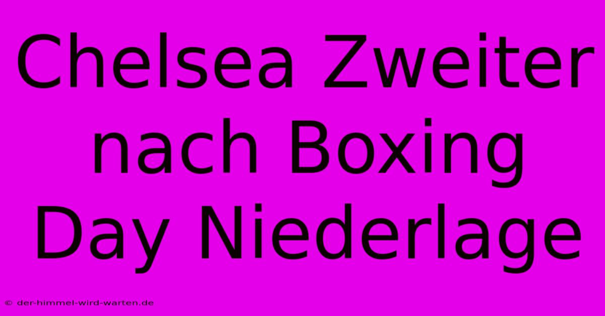 Chelsea Zweiter Nach Boxing Day Niederlage