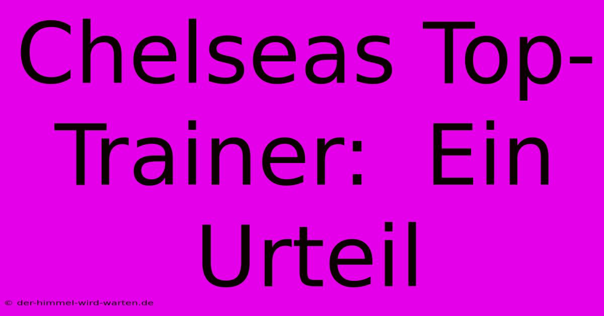 Chelseas Top-Trainer:  Ein Urteil