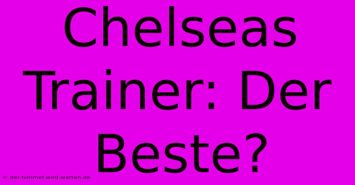 Chelseas Trainer: Der Beste?