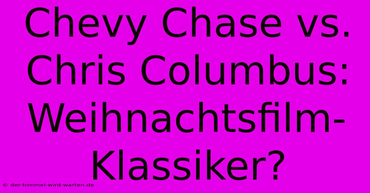 Chevy Chase Vs. Chris Columbus: Weihnachtsfilm-Klassiker?