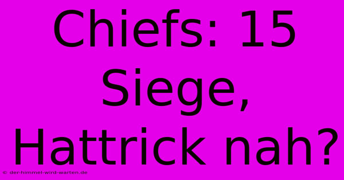 Chiefs: 15 Siege, Hattrick Nah?