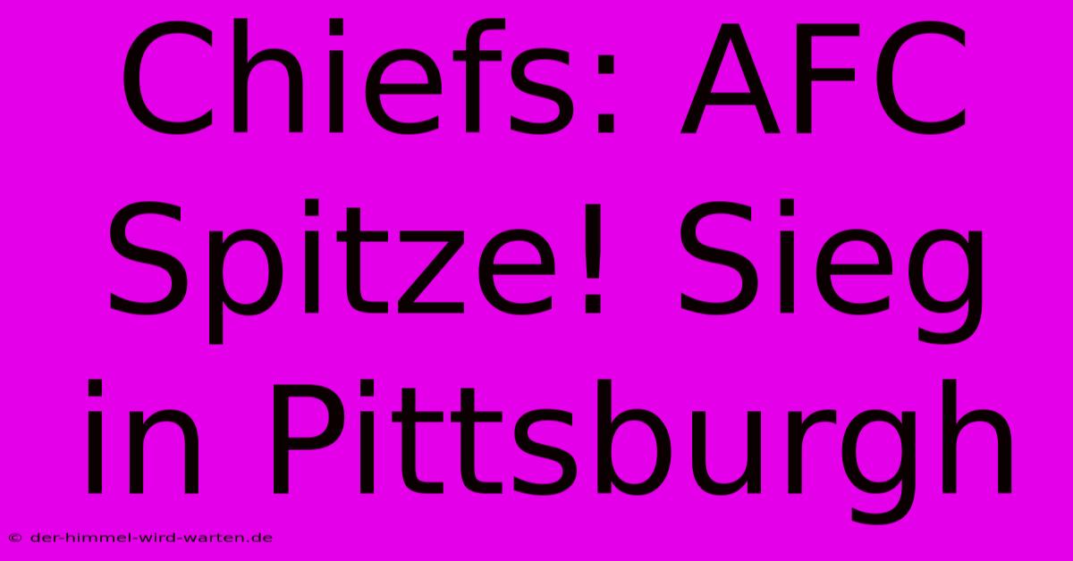 Chiefs: AFC Spitze! Sieg In Pittsburgh