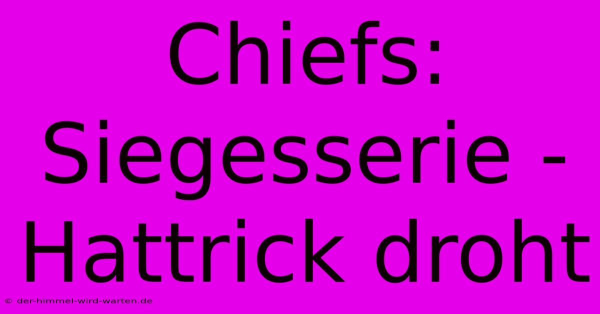 Chiefs: Siegesserie - Hattrick Droht