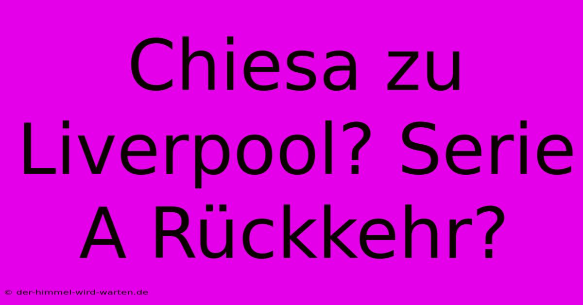 Chiesa Zu Liverpool? Serie A Rückkehr?