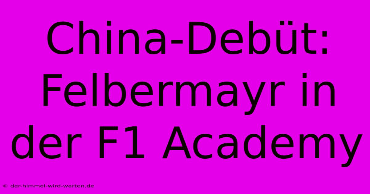 China-Debüt: Felbermayr In Der F1 Academy