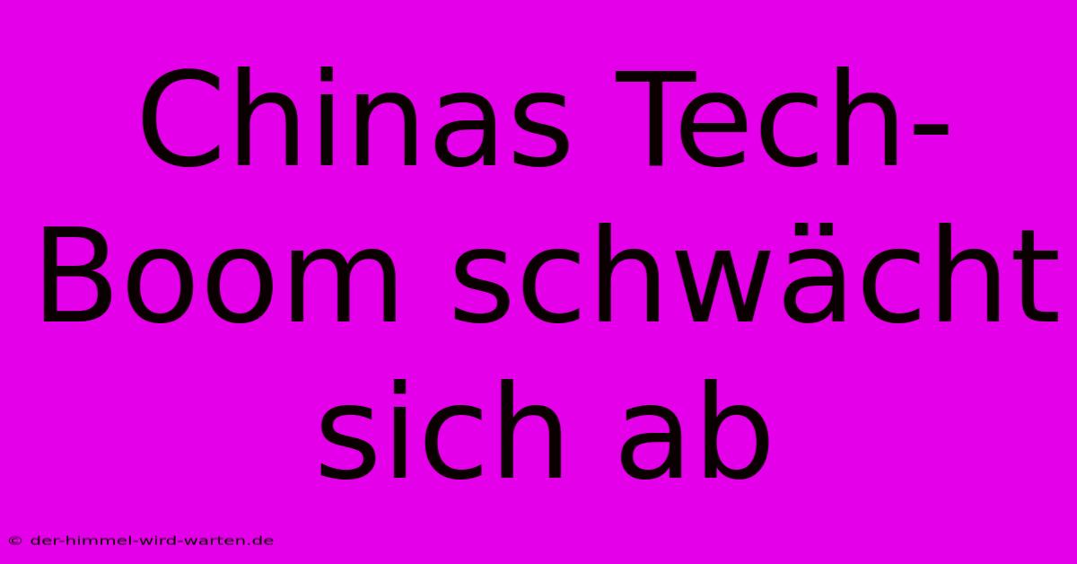 Chinas Tech-Boom Schwächt Sich Ab