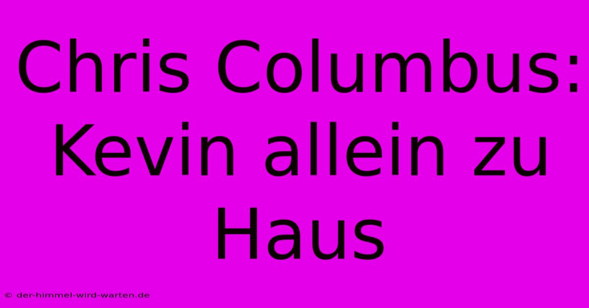 Chris Columbus: Kevin Allein Zu Haus