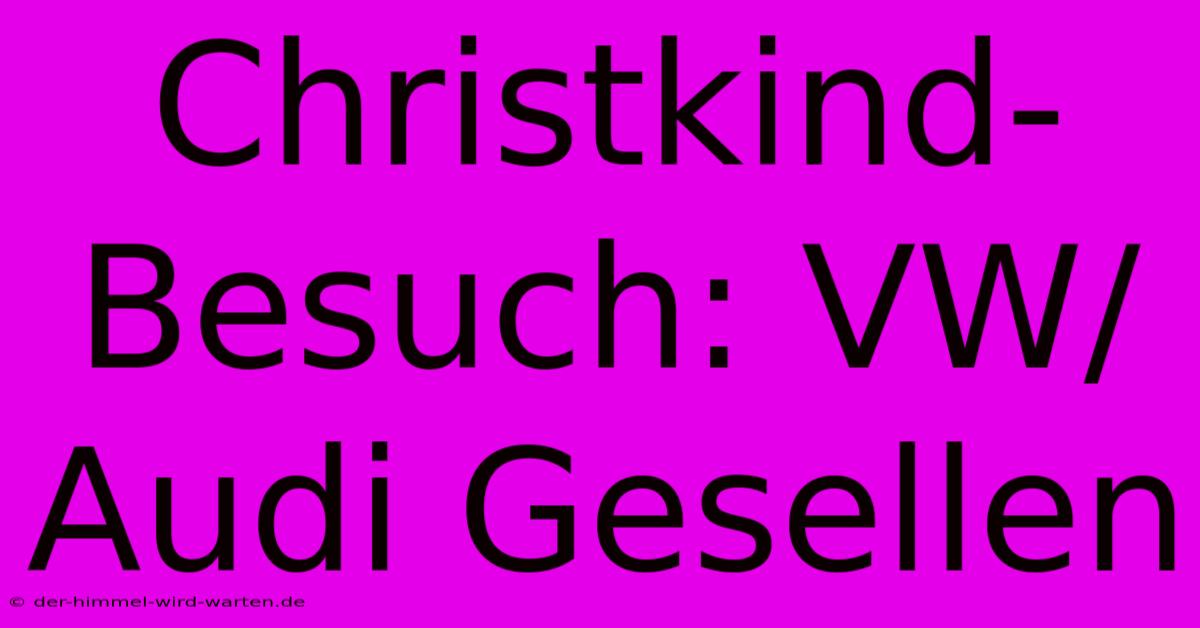 Christkind-Besuch: VW/Audi Gesellen