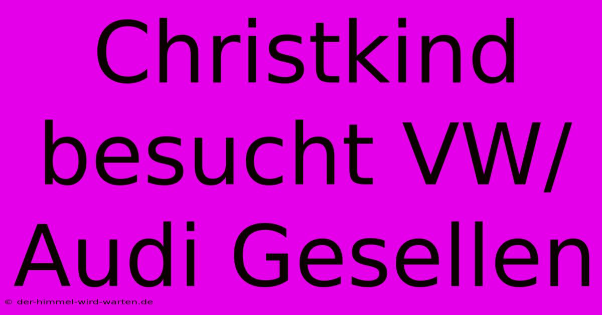 Christkind Besucht VW/Audi Gesellen