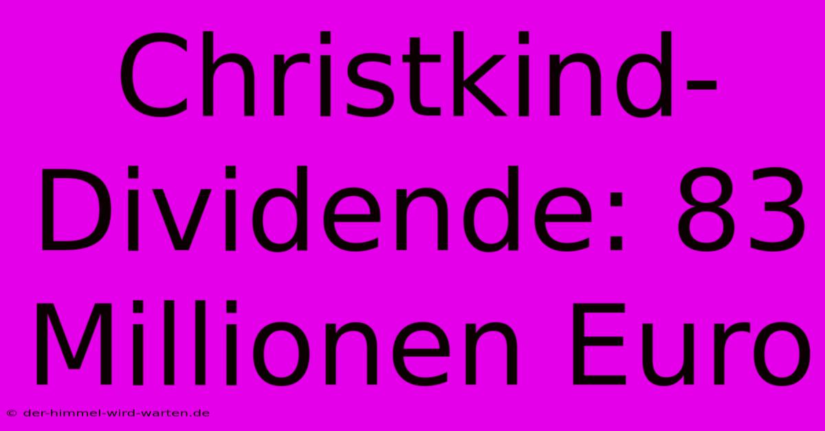 Christkind-Dividende: 83 Millionen Euro