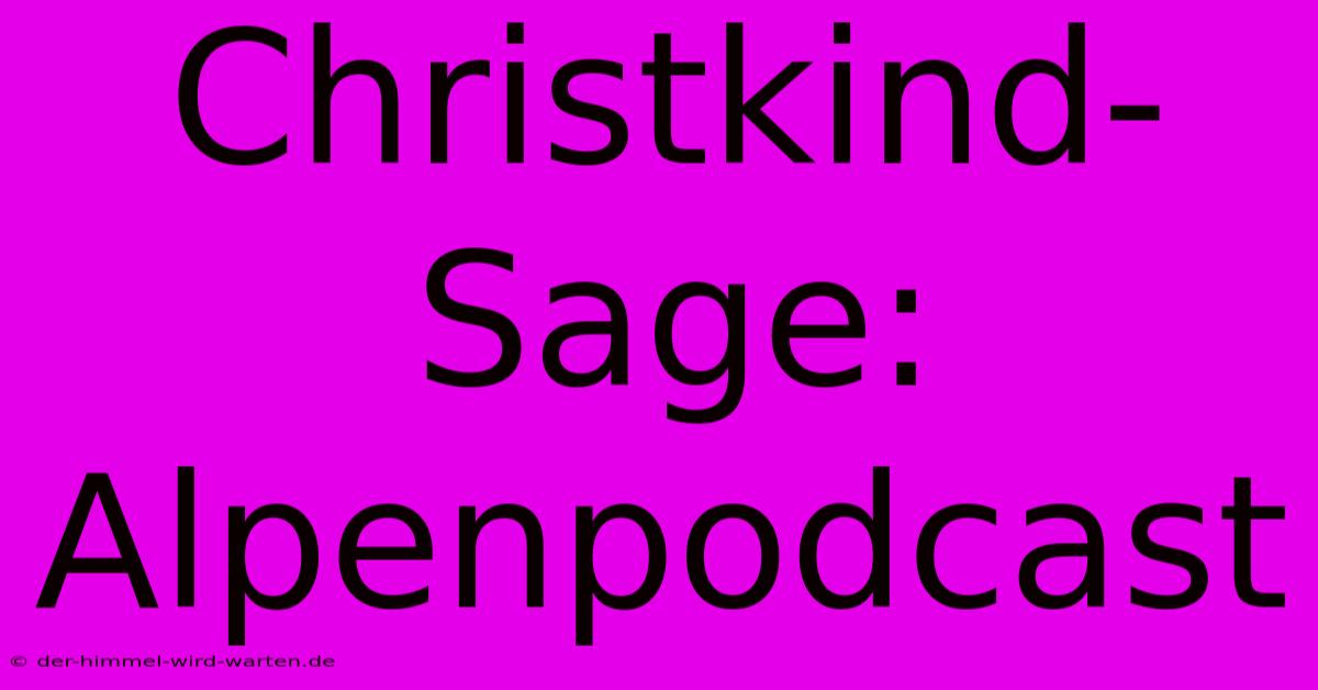 Christkind-Sage: Alpenpodcast