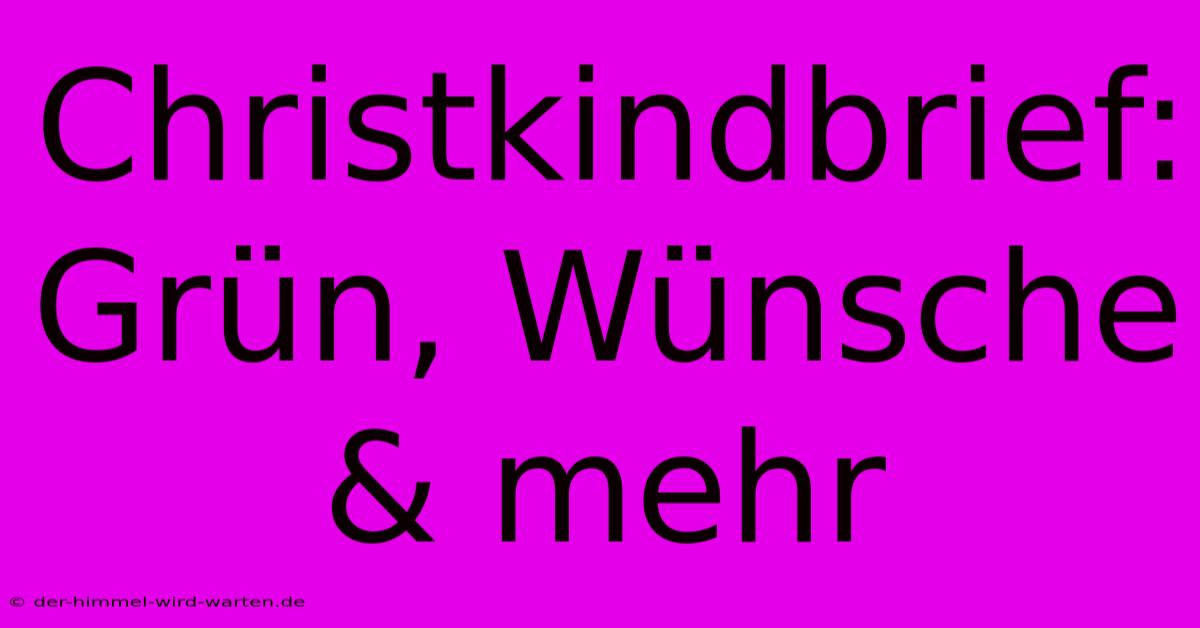 Christkindbrief: Grün, Wünsche & Mehr