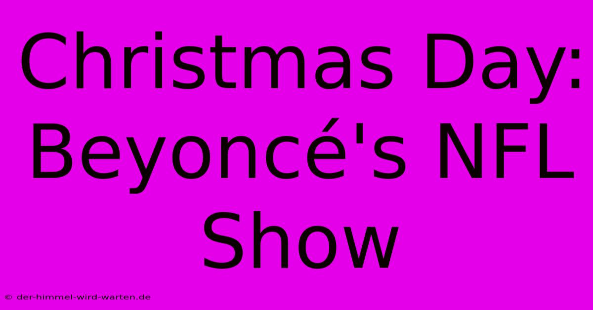 Christmas Day: Beyoncé's NFL Show