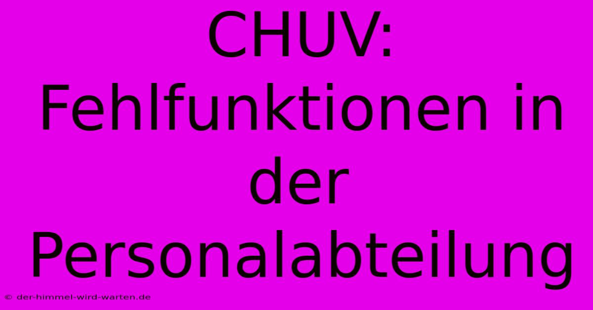 CHUV: Fehlfunktionen In Der Personalabteilung